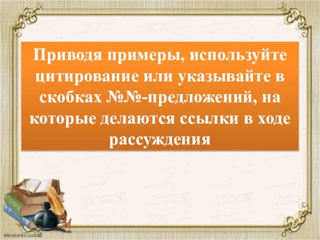 Приводя примеры, используйте цитирование или указывайте в скобках №№-предложений, на которые делаются ссылки в ходе рассуждения