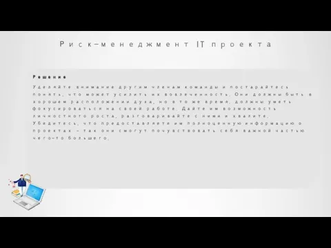 Риск-менеджмент IT проекта Решение Уделяйте внимание другим членам команды и постарайтесь понять,