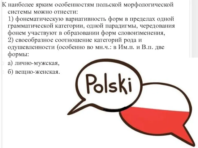 К наиболее ярким особенностям польской морфологической системы можно отнести: 1) фонематическую вариативность