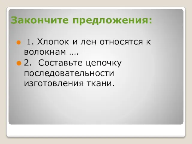 Закончите предложения: 1. Хлопок и лен относятся к волокнам …. 2. Составьте цепочку последовательности изготовления ткани.