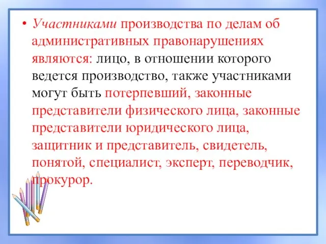 Участниками производства по делам об административных правонарушениях являются: лицо, в отношении которого