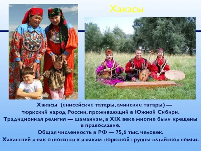 Хакасы (енисейские татары, ачинские татары) — тюркский народ России, проживающий в Южной