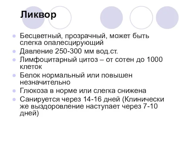 Ликвор Бесцветный, прозрачный, может быть слегка опалесцирующий Давление 250-300 мм вод.ст. Лимфоцитарный