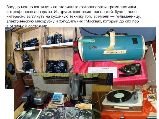 Заодно можно взглянуть на старинные фотоаппараты, грампластинки и телефонные аппараты. Из других
