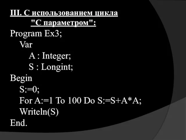 III. С использованием цикла "С параметром": Program Ex3; Var A : Integer;