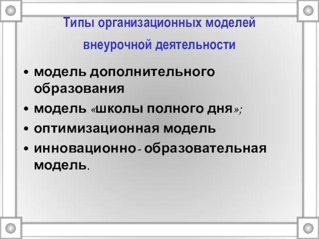 Типы организационных моделей внеурочной деятельности модель дополнительного образования модель «школы полного дня»;