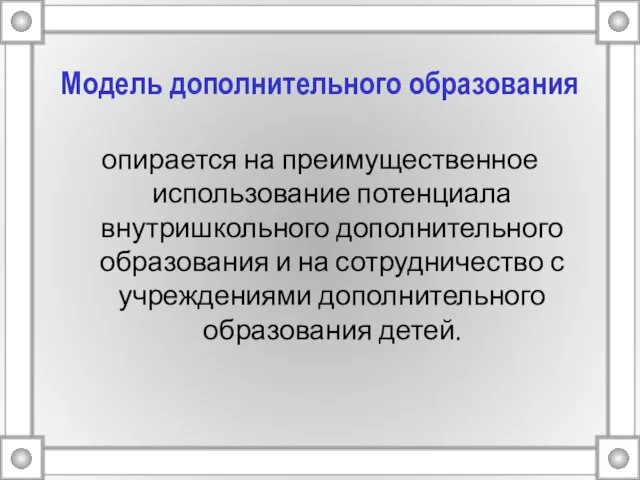 Модель дополнительного образования опирается на преимущественное использование потенциала внутришкольного дополнительного образования и