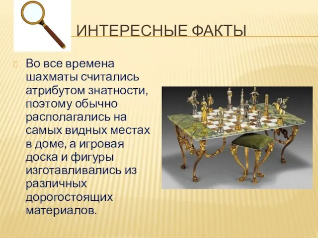 ИНТЕРЕСНЫЕ ФАКТЫ Во все времена шахматы считались атрибутом знатности, поэтому обычно располагались