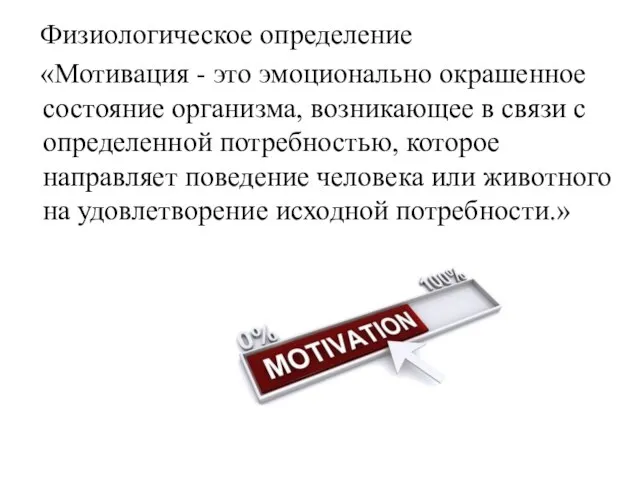 Физиологическое определение «Мотивация - это эмоционально окрашенное состояние организма, возникающее в связи