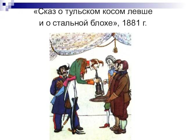 «Сказ о тульском косом левше и о стальной блохе», 1881 г.