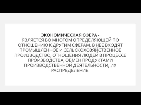 ЭКОНОМИЧЕСКАЯ СФЕРА - ЯВЛЯЕТСЯ ВО МНОГОМ ОПРЕДЕЛЯЮЩЕЙ ПО ОТНОШЕНИЮ К ДРУГИМ СФЕРАМ.