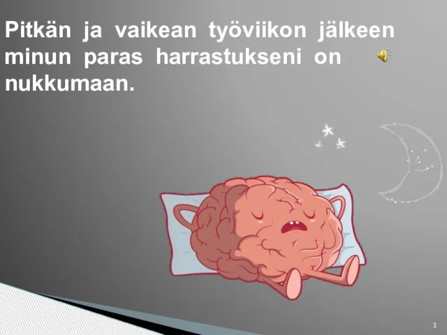 Pitkän ja vaikean työviikon jälkeen minun paras harrastukseni on nukkumaan.