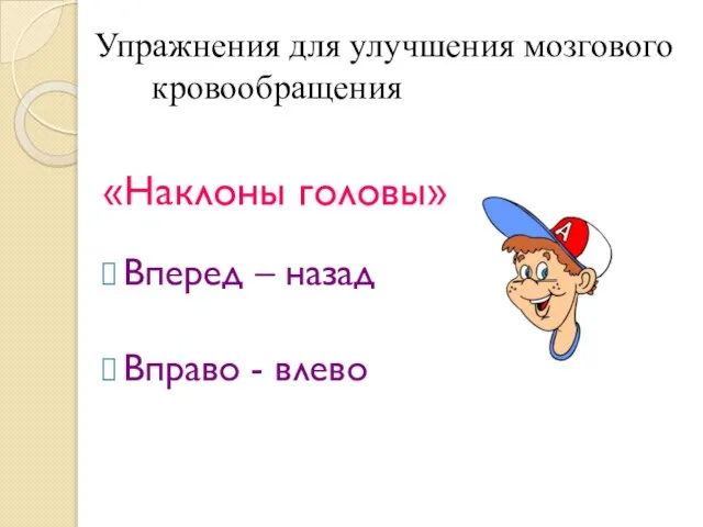 Упражнения для улучшения мозгового кровообращения «Наклоны головы» Вперед – назад Вправо - влево