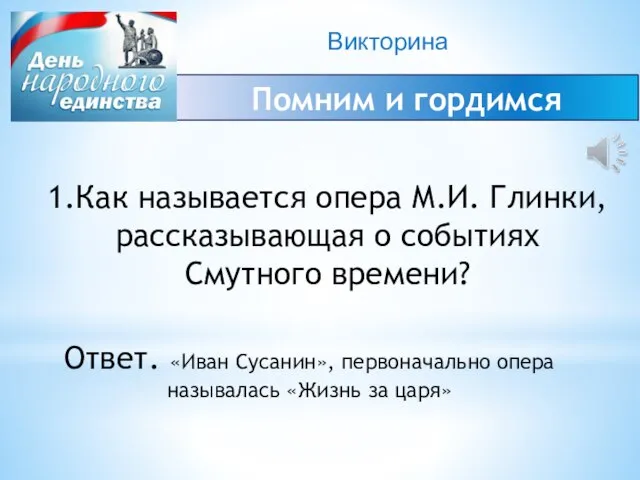 Викторина Помним и гордимся 1.Как называется опера М.И. Глинки, рассказывающая о событиях