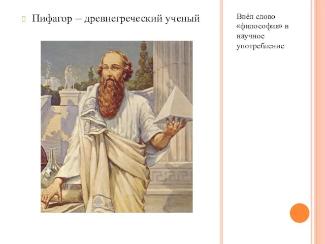 Ввёл слово «философия» в научное употребление Пифагор – древнегреческий ученый