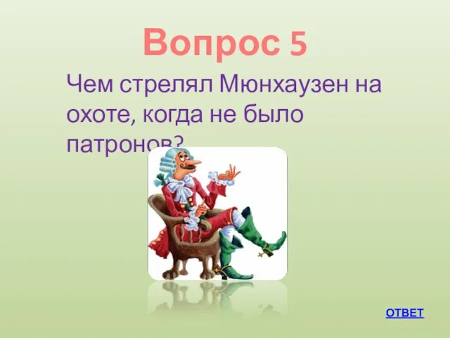 Вопрос 5 ОТВЕТ Чем стрелял Мюнхаузен на охоте, когда не было патронов?