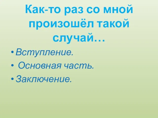 Как-то раз со мной произошёл такой случай… Вступление. Основная часть. Заключение.