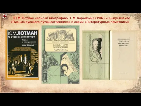 Ю.М. Лотман написал биографию Н. М. Карамзина (1987) и выпустил его «Письма