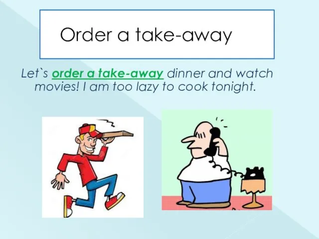 Let`s order a take-away dinner and watch movies! I am too lazy