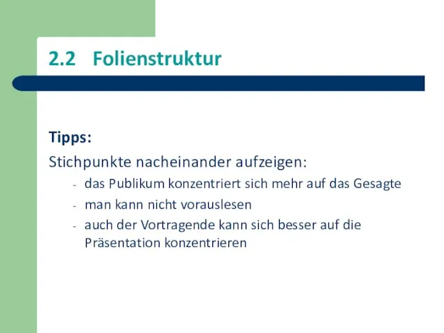 2.2 Folienstruktur Tipps: Stichpunkte nacheinander aufzeigen: das Publikum konzentriert sich mehr auf