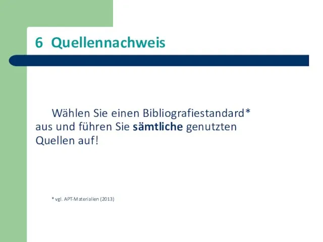 6 Quellennachweis Wählen Sie einen Bibliografiestandard* aus und führen Sie sämtliche genutzten