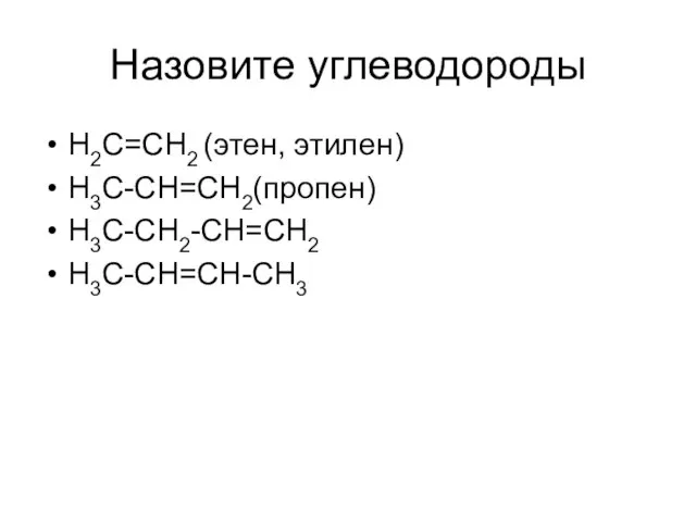 Назовите углеводороды H2C=CH2 (этен, этилен) H3C-CH=CH2(пропен) H3C-CH2-CH=CH2 H3C-CH=CH-CH3