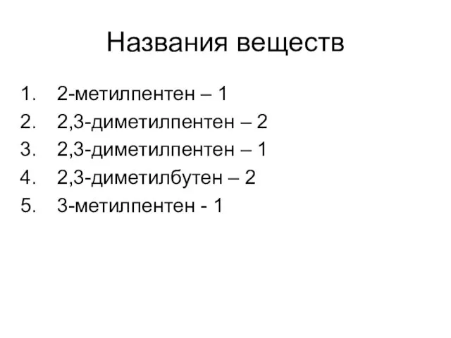 Названия веществ 2-метилпентен – 1 2,3-диметилпентен – 2 2,3-диметилпентен – 1 2,3-диметилбутен