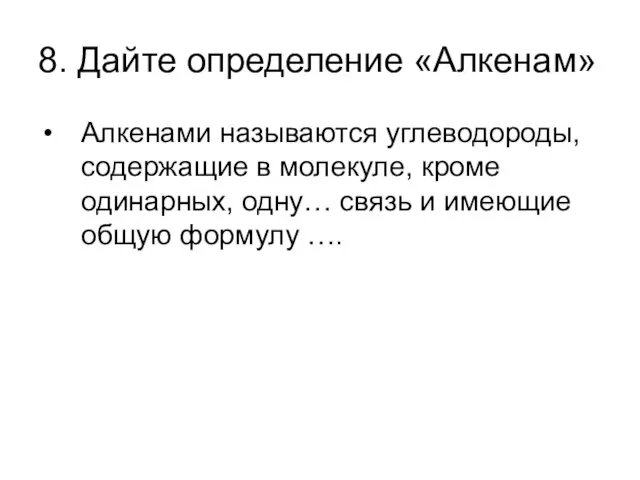 8. Дайте определение «Алкенам» Алкенами называются углеводороды, содержащие в молекуле, кроме одинарных,