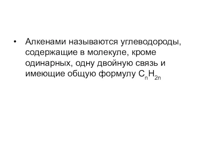 Алкенами называются углеводороды, содержащие в молекуле, кроме одинарных, одну двойную связь и имеющие общую формулу CnH2n