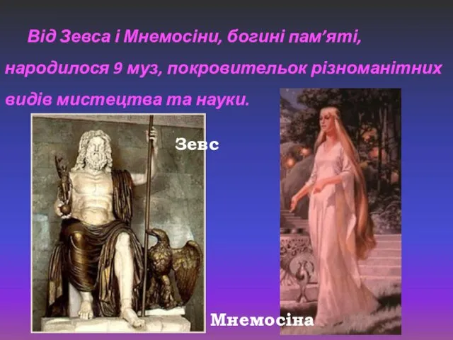 Від Зевса і Мнемосіни, богині пам’яті, народилося 9 муз, покровительок різноманітних видів
