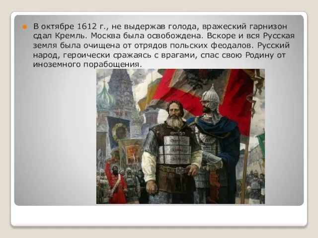 В октябре 1612 г., не выдержав голода, вражеский гарнизон сдал Кремль. Москва