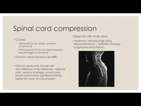 Spinal cord compression Causes: Metastasis (lung, breast, prostate, lymphoma) Primary bone tumor