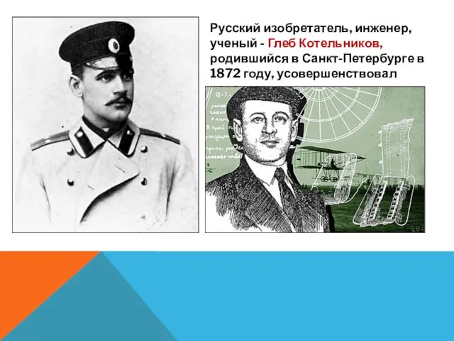 Русский изобретатель, инженер, ученый - Глеб Котельников, родившийся в Санкт-Петербурге в 1872 году, усовершенствовал парашют.