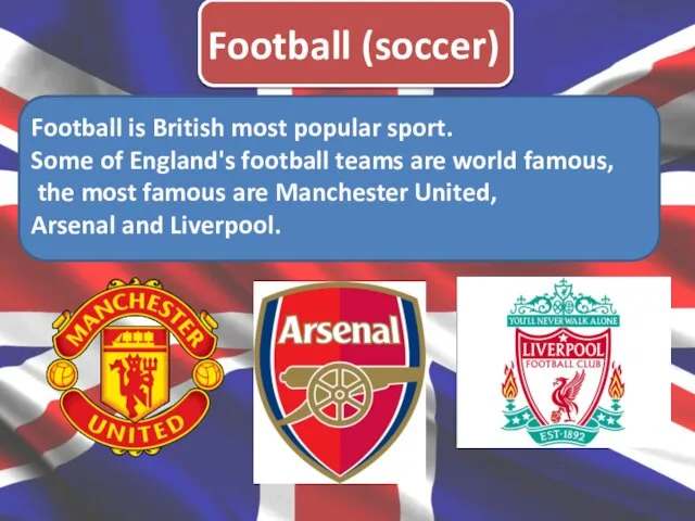 Football (soccer) Football is British most popular sport. Some of England's football