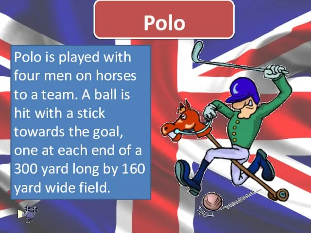 Polo Polo is played with four men on horses to a team.