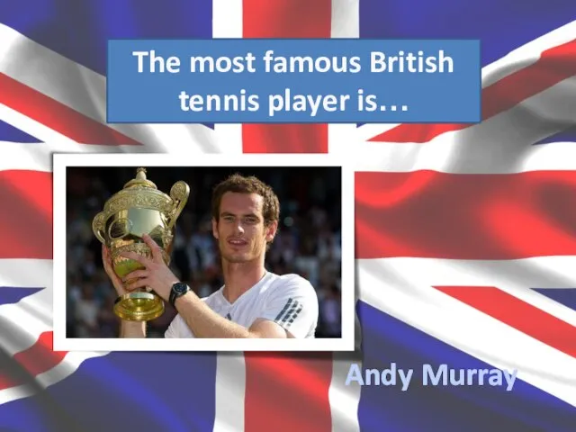 The most famous British tennis player is… Andy Murray