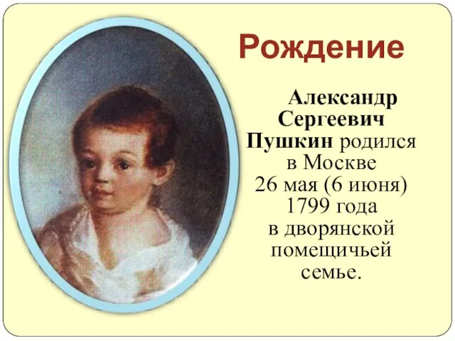 Рождение Александр Сергеевич Пушкин родился в Москве 26 мая (6 июня) 1799