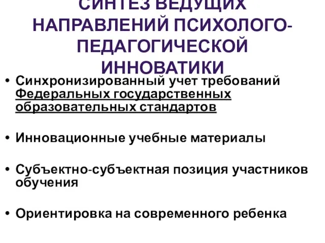 СИНТЕЗ ВЕДУЩИХ НАПРАВЛЕНИЙ ПСИХОЛОГО-ПЕДАГОГИЧЕСКОЙ ИННОВАТИКИ Синхронизированный учет требований Федеральных государственных образовательных стандартов