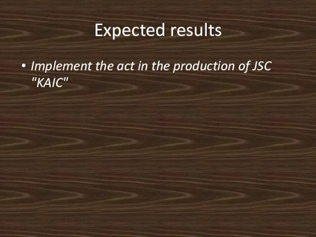 Expected results Implement the act in the production of JSC "KAIC"