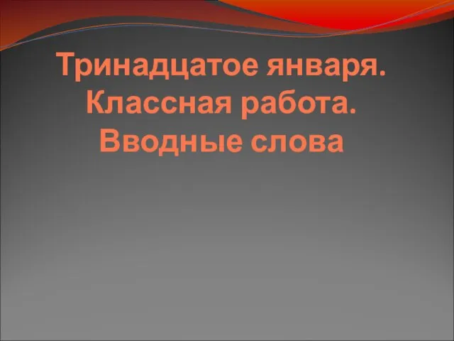 Тринадцатое января. Классная работа. Вводные слова