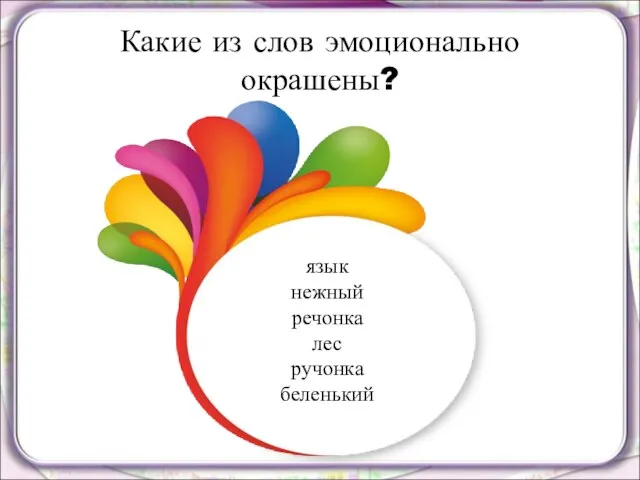 Какие из слов эмоционально окрашены? язык нежный речонка лес ручонка беленький