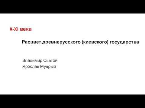 X-XI века Расцвет древнерусского (киевского) государства Владимир Святой Ярослав Мудрый