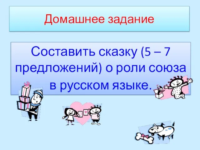 Домашнее задание Составить сказку (5 – 7 предложений) о роли союза в русском языке.