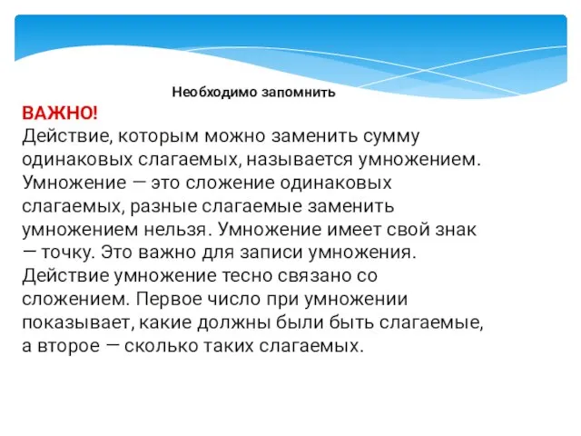 Необходимо запомнить ВАЖНО! Действие, которым можно заменить сумму одинаковых слагаемых, называется умножением.