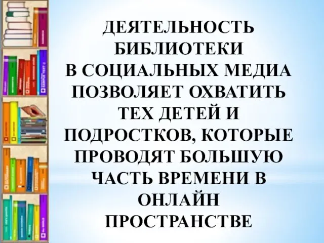 ДЕЯТЕЛЬНОСТЬ БИБЛИОТЕКИ В СОЦИАЛЬНЫХ МЕДИА ПОЗВОЛЯЕТ ОХВАТИТЬ ТЕХ ДЕТЕЙ И ПОДРОСТКОВ, КОТОРЫЕ