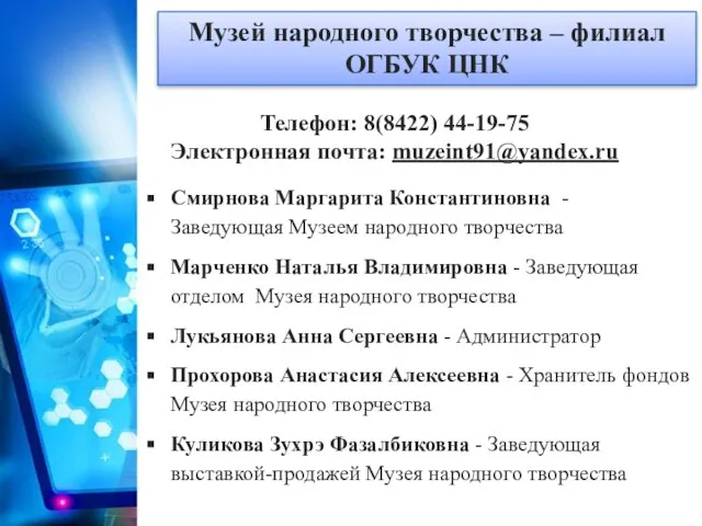 Музей народного творчества – филиал ОГБУК ЦНК Телефон: 8(8422) 44-19-75 Электронная почта: