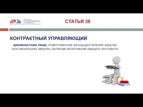 СТАТЬЯ 38 КОНТРАКТНЫЙ УПРАВЛЯЮЩИЙ - должностное лицо, ответственное за осуществление закупки или