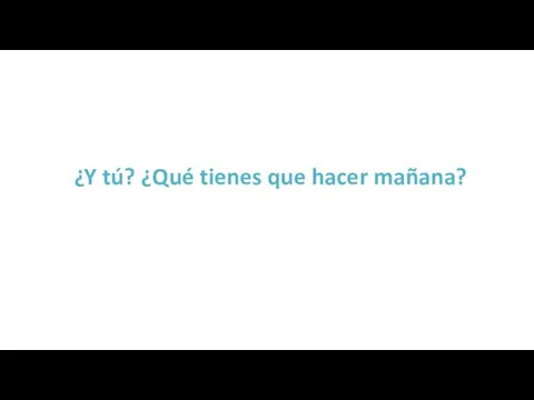 ¿Y tú? ¿Qué tienes que hacer mañana?