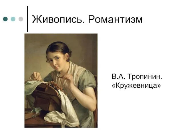 Живопись. Романтизм В.А. Тропинин. «Кружевница»