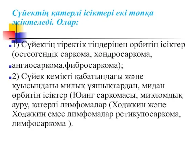 Сүйектің қатерлі ісіктері екі топқа жіктеледі. Олар: 1) Сүйектің тіректік тіндерінен өрбитін